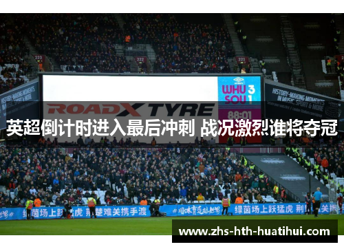 英超倒计时进入最后冲刺 战况激烈谁将夺冠